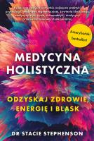 Medycyna holistyczna Ozdyskaj zdrowie, energię i blask. Autor: Stephenson Stacie dr. SmakLiter.pl Okładka książki Medycyna holistyczna Ozdyskaj zdrowie, energię i blask