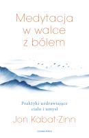 Medytacja w walce z bólem. Praktyki uzdrawiające ciało i umysł. Autor: Jon Kabat-Zinn. SmakLiter.pl Okładka książki Medytacja w walce z bólem. Praktyki uzdrawiające ciało i umysł
