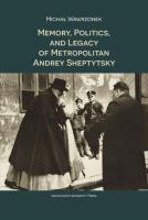 Memory Politics and Legacy of Metropolitan Andrey Sheptytsky. Autor: Wawrzonek Michał. SmakLiter.pl Okładka książki Memory Politics and Legacy of Metropolitan Andrey Sheptytsky