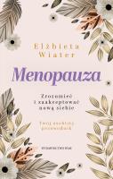 Menopauza Zrozumieć i zaakceptować nową siebie. Autor: Wiater Elżbieta. SmakLiter.pl Okładka książki Menopauza Zrozumieć i zaakceptować nową siebie