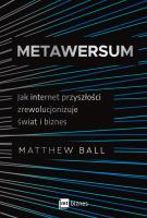 Metawersum. Jak internet przyszłości zrewolucjonizuje świat i biznes. Autor: Matthew Ball. SmakLiter.pl Okładka książki Metawersum. Jak internet przyszłości zrewolucjonizuje świat i biznes