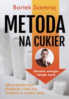 Metoda na cukier. Jak przestać jeść słodycze i czuć się świetnie w swoim ciele. Autor: Szemraj Bartek. SmakLiter.pl Okładka książki Metoda na cukier. Jak przestać jeść słodycze i czuć się świetnie w swoim ciele