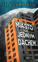 Miasto pod jednym dachem. Autor: Iris Yamashita, Wyżyński Tomasz. SmakLiter.pl Okładka książki Miasto pod jednym dachem