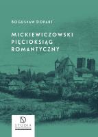 Mickiewiczowski pięcioksiąg romantyczny. Autor: Dopart Bogusław. SmakLiter.pl Okładka książki Mickiewiczowski pięcioksiąg romantyczny