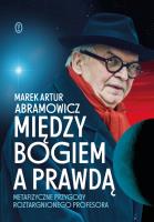 Między Bogiem a prawdą. Metafizyczne przygody roztargnionego profesora. Autor: Marek Artur Abramowicz. SmakLiter.pl Okładka książki Między Bogiem a prawdą. Metafizyczne przygody roztargnionego profesora