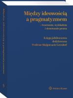 Między ideowością a pragmatyzmem - tworzenie, wykładnia i stosowanie prawa. Księga Jubileuszowa dedykowana Profesor Małgorzacie Gersdorf. Autor: Maniewska Eliza, Raczkowski Michał, Rączka Krzysztof, Ziętek-Capiga Aleksandra, Ostaszewski Wojciech, Barbara Godlewska-Bujok. SmakLiter.pl Okładka książki Między ideowością a pragmatyzmem - tworzenie, wykładnia i stosowanie prawa. Księga Jubileuszowa dedykowana Profesor Małgorzacie Gersdorf
