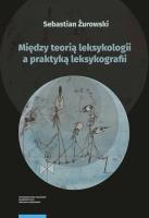 Między teorią leksykologii a praktyką leksykografii. Szkice leksykologiczne. Autor: Żurowski Sebastian. SmakLiter.pl Okładka książki Między teorią leksykologii a praktyką leksykografii. Szkice leksykologiczne