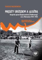 Między urzędem a służbą. Urząd do spraw Bezpieczeństwa Publicznego m.st. Warszawy 1954–1956. Autor: Tadeusz Ruzikowski. SmakLiter.pl Okładka książki Między urzędem a służbą. Urząd do spraw Bezpieczeństwa Publicznego m.st. Warszawy 1954–1956