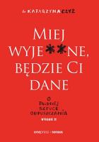 Miej wyje**ne, będzie Ci dane w.2. Autor: Czyż Katarzyna. SmakLiter.pl Okładka książki Miej wyje**ne, będzie Ci dane w.2