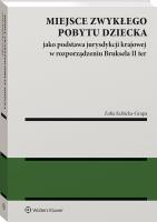 Miejsce zwykłego pobytu dziecka jako podstawa jurysdykcji krajowej w rozporządzeniu nr 2019/1111 (Bruksela II ter). Autor: Zofia Kubicka-Grupa. SmakLiter.pl Okładka książki Miejsce zwykłego pobytu dziecka jako podstawa jurysdykcji krajowej w rozporządzeniu nr 2019/1111 (Bruksela II ter)