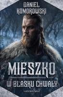 Mieszko. W blasku chwały. Autor: Komorowski Daniel. SmakLiter.pl Okładka książki Mieszko. W blasku chwały