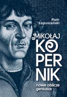 Mikołaj Kopernik. Nowe oblicze geniusza. Autor: Łopuszański Piotr. SmakLiter.pl Okładka książki Mikołaj Kopernik. Nowe oblicze geniusza