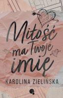 Miłość Twoje ma imię. Autor: Karolina Zielińska. SmakLiter.pl Okładka książki Miłość Twoje ma imię