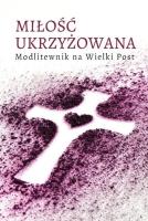 Okładka książki Miłość ukrzyżowana. Modlitewnik wielkopostny