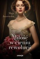 Miłość w cieniu rewolucji. Autor: Maja Jaszewska. SmakLiter.pl Okładka książki Miłość w cieniu rewolucji