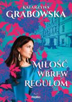 Miłość wbrew regułom. Autor: Katarzyna Grabowska. SmakLiter.pl Okładka książki Miłość wbrew regułom