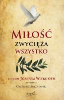 Miłość zwycięża wszystko. Z Ojcem Józefem Witko OFM rozmawia Grzegorz Sokołowski wyd. 2024. Autor: Witko Józef. SmakLiter.pl Okładka książki Miłość zwycięża wszystko. Z Ojcem Józefem Witko OFM rozmawia Grzegorz Sokołowski wyd. 2024