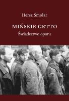 Mińskie getto. Świadectwo oporu. Autor: Smolar Hersz. SmakLiter.pl Okładka książki Mińskie getto. Świadectwo oporu