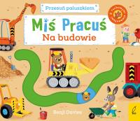 Miś Pracuś. Przesuń paluszkiem. Na budowie. Autor: Benji Davies. SmakLiter.pl Okładka książki Miś Pracuś. Przesuń paluszkiem. Na budowie