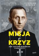 Misja i krzyż. Abp Antoni Baraniak (1904-1977). Autor: Czesław Ryszka. SmakLiter.pl Okładka książki Misja i krzyż. Abp Antoni Baraniak (1904-1977)