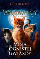 Misja Ognistej Gwiazdy. Wojownicy Superedycja w.2. Autor: Erin Hunter. SmakLiter.pl Okładka książki Misja Ognistej Gwiazdy. Wojownicy Superedycja w.2