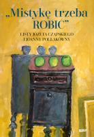 Mistykę trzeba ROBIĆ. Listy Józefa Czapskiego i Joanny Pollakówny. Autor: Czapski Józef, Joanna Pollakówna. SmakLiter.pl Okładka książki Mistykę trzeba ROBIĆ. Listy Józefa Czapskiego i Joanny Pollakówny