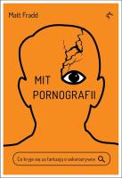 Mit pornografii. Co kryje się za fantazją o seksrozrywce. Autor: Matt Fradd. SmakLiter.pl Okładka książki Mit pornografii. Co kryje się za fantazją o seksrozrywce
