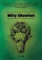 Mity Słowian. Śladami świętych opowieści przodków. Autor: Łuczyński Michał. SmakLiter.pl Okładka książki Mity Słowian. Śladami świętych opowieści przodków