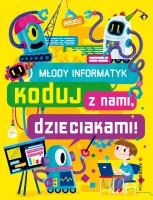 Młody Informatyk. Koduj z nami, dzieciakami!. Autor: Opracowanie zbiorowe. SmakLiter.pl Okładka książki Młody Informatyk. Koduj z nami, dzieciakami!