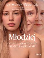 Młodziej. Anti-age. Jak wyglądać pięknie i naturalnie. Autor: Wasiluk Marek. SmakLiter.pl Okładka książki Młodziej. Anti-age. Jak wyglądać pięknie i naturalnie