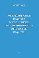 Okładka książki Mniejszościowe kościoły ewangelickie w Republice Czeskiej wobec polityki ekologicznej Unii Europejskiej (2004–2020)