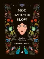 Moc czułych słów. Zapiski Wiedźmy. Autor: Sawicz Agnieszka. SmakLiter.pl Okładka książki Moc czułych słów. Zapiski Wiedźmy