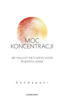 Moc koncentracji. Jak nauczyć się trudnej sztuki skupiania uwagi. Autor: Dandapani. SmakLiter.pl Okładka książki Moc koncentracji. Jak nauczyć się trudnej sztuki skupiania uwagi