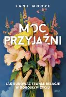 Moc przyjaźni. Jak budować trwałe relacje w dorosłym życiu. Autor: Lane Moore. SmakLiter.pl Okładka książki Moc przyjaźni. Jak budować trwałe relacje w dorosłym życiu