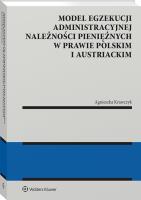 Model egzekucji administracyjnej należności pieniężnych w prawie polskim i austriackim. Autor: Krawczyk Agnieszka. SmakLiter.pl Okładka książki Model egzekucji administracyjnej należności pieniężnych w prawie polskim i austriackim