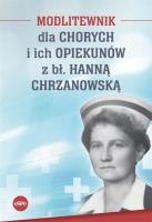 Modlitewnik dla chorych i ich opiekunów z bł. Hanną Chrzanowską. Autor: Magdalena Kędzierska-Zaporowska. SmakLiter.pl Okładka książki Modlitewnik dla chorych i ich opiekunów z bł. Hanną Chrzanowską