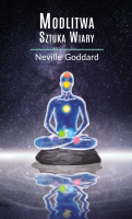 Modlitwa. Sztuka Wiary. Autor: Neville Goddard. SmakLiter.pl Okładka książki Modlitwa. Sztuka Wiary