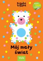 Mój mały świat. Kropka w kropkę. Autor: Opracowanie zbiorowe. SmakLiter.pl Okładka książki Mój mały świat. Kropka w kropkę