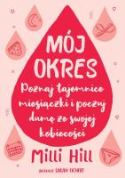 Mój okres. Poznaj tajemnice miesiączki i poczuj.... Autor: Milli Hill. SmakLiter.pl Okładka książki Mój okres. Poznaj tajemnice miesiączki i poczuj...