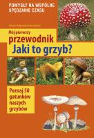Mój pierwszy przewodnik. Jaki to grzyb?. Autor: Henryk i Małgorzata Garbarczykowie. SmakLiter.pl Okładka książki Mój pierwszy przewodnik. Jaki to grzyb?