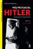 Mój przyjaciel Hitler. Wspomnienia fotografa Hitlera. Wyd.2. Autor: Heinrich Hoffmann. SmakLiter.pl Okładka książki Mój przyjaciel Hitler. Wspomnienia fotografa Hitlera. Wyd.2