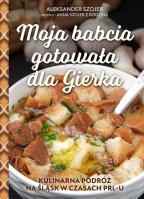Moja babcia gotowała dla Gierka. Autor: Aleksander Szojer. SmakLiter.pl Okładka książki Moja babcia gotowała dla Gierka