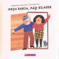 Moja babcia, mój dziadek. Autor: Małgorzata Swędrowska, Bartosik Joanna. SmakLiter.pl Okładka książki Moja babcia, mój dziadek