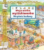 Moja wielka wyszukiwanka. Na placu budowy. Autor: Gernhäuser Susanne. SmakLiter.pl Okładka książki Moja wielka wyszukiwanka. Na placu budowy