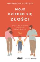 Moje dziecko się złości. Droga do spokoju w rodzinie pełnej emocji. Autor: Stańczyk Małgorzata. SmakLiter.pl Okładka książki Moje dziecko się złości. Droga do spokoju w rodzinie pełnej emocji