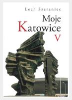 Moje Katowice V. Autor: Szaraniec Lech. SmakLiter.pl Okładka książki Moje Katowice V
