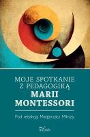 Moje spotkanie z pedagogiką Marii Montessori. Autor: Miksza Małgorzata. SmakLiter.pl Okładka książki Moje spotkanie z pedagogiką Marii Montessori