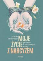 Moje życie z narcyzem Jak wyjść z toksycznych relacji. Autor: Szczerbaty Joanna. SmakLiter.pl Okładka książki Moje życie z narcyzem Jak wyjść z toksycznych relacji