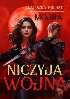 Mojra Tom 3 Niczyja wojna. Autor: Agnieszka Kulbat. SmakLiter.pl Okładka książki Mojra Tom 3 Niczyja wojna