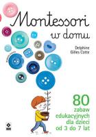 Montessori w domu 80 zabaw edukacyjnych dla dzieci od 3 do 7 lat. Autor: Cotte Delphine Gilles. SmakLiter.pl Okładka książki Montessori w domu 80 zabaw edukacyjnych dla dzieci od 3 do 7 lat